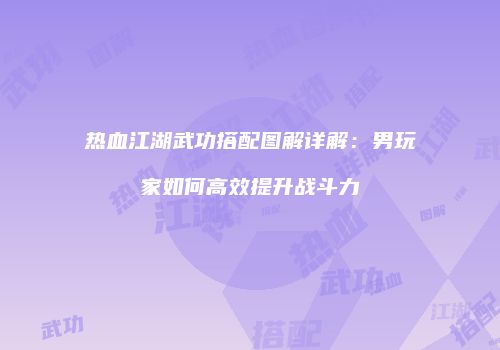 热血江湖武功搭配图解详解：男玩家如何高效提升战斗力