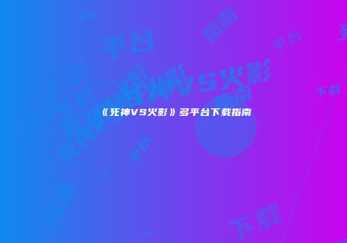 《死神VS火影》多平台下载指南