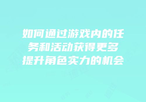 如何通过游戏内的任务和活动获得更多提升角色实力的机会