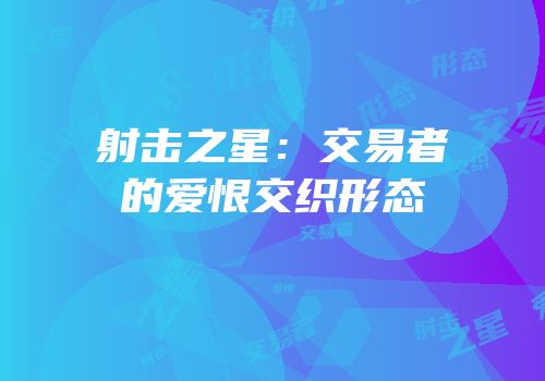 射击之星：交易者的爱恨交织形态