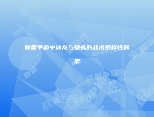 魔兽争霸中冰龙与蜘蛛的战术多样性展示