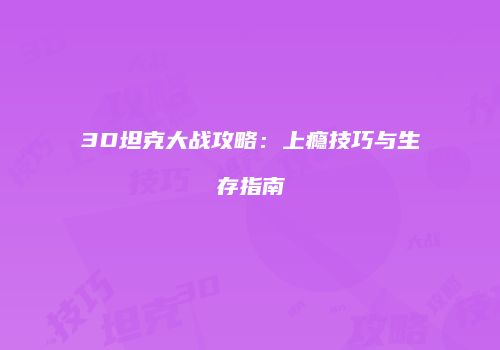 3D坦克大战攻略：上瘾技巧与生存指南