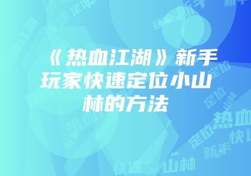 《热血江湖》新手玩家快速定位小山林的方法