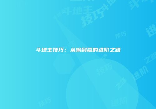 斗地主技巧：从输到赢的进阶之路
