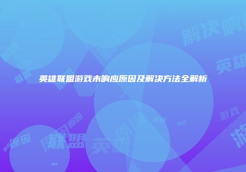 英雄联盟游戏未响应原因及解决方法全解析