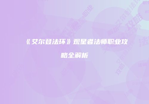 《艾尔登法环》观星者法师职业攻略全解析
