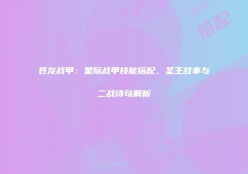 苍龙战甲：星际战甲技能搭配、圣王故事与二战诗句解析