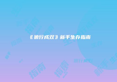 《狼行成双》新手生存指南