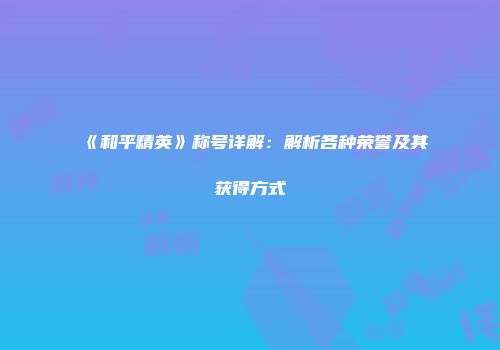 《和平精英》称号详解：解析各种荣誉及其获得方式