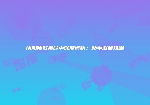 阴阳师效果命中深度解析：新手必备攻略