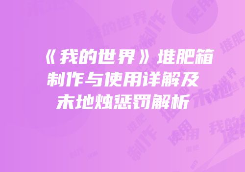 《我的世界》堆肥箱制作与使用详解及末地烛惩罚解析