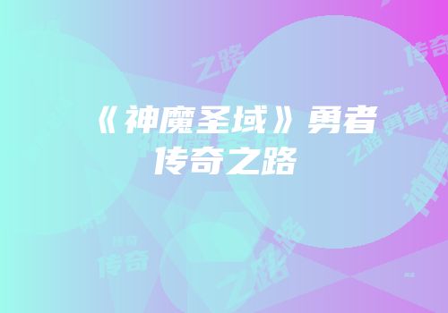 《神魔圣域》勇者传奇之路