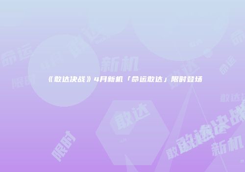 《敢达决战》4月新机「命运敢达」限时登场