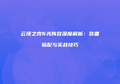 云顶之弈6光阵容深度解析：装备搭配与实战技巧