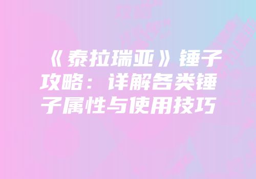《泰拉瑞亚》锤子攻略：详解各类锤子属性与使用技巧