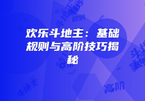 欢乐斗地主：基础规则与高阶技巧揭秘
