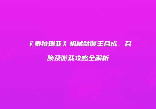 《泰拉瑞亚》机械骷髅王合成、召唤及游戏攻略全解析