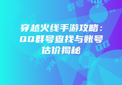 穿越火线手游攻略：QQ群号查找与账号估价揭秘
