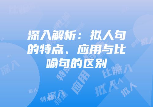 深入解析：拟人句的特点、应用与比喻句的区别