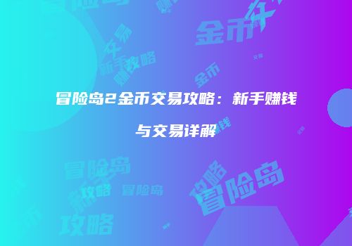 冒险岛2金币交易攻略：新手赚钱与交易详解