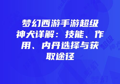 梦幻西游手游超级神犬详解：技能、作用、内丹选择与获取途径