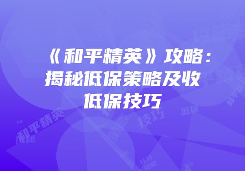 《和平精英》攻略：揭秘低保策略及收低保技巧