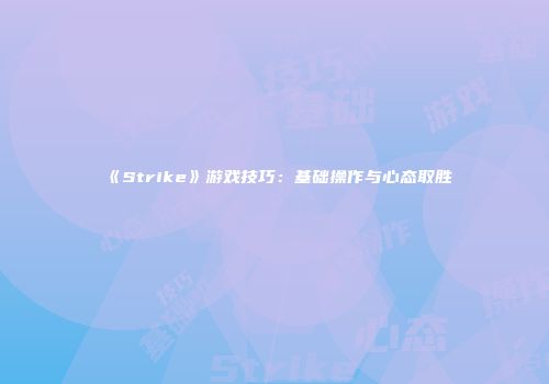 《Strike》游戏技巧：基础操作与心态取胜
