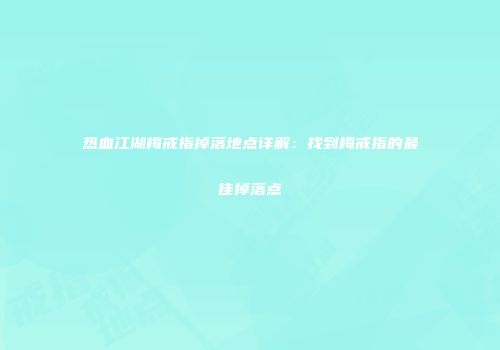 热血江湖梅戒指掉落地点详解：找到梅戒指的最佳掉落点
