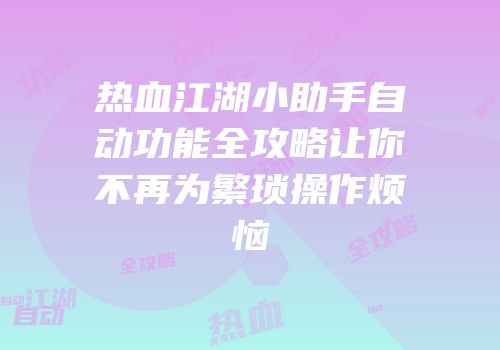 热血江湖小助手自动功能全攻略让你不再为繁琐操作烦恼