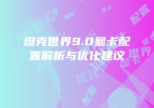 坦克世界9.0显卡配置解析与优化建议
