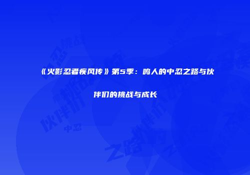 《火影忍者疾风传》第5季：鸣人的中忍之路与伙伴们的挑战与成长