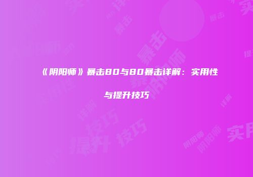 《阴阳师》暴击80与80暴击详解：实用性与提升技巧
