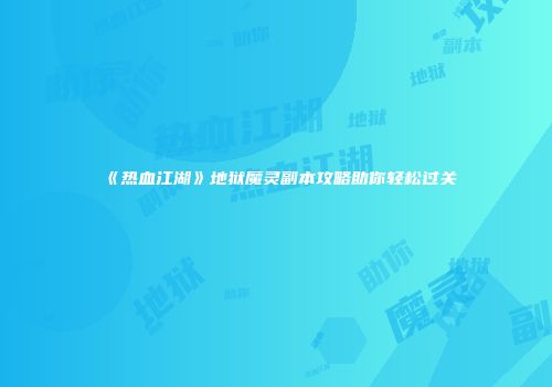 《热血江湖》地狱魔灵副本攻略助你轻松过关