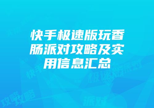 快手极速版玩香肠派对攻略及实用信息汇总