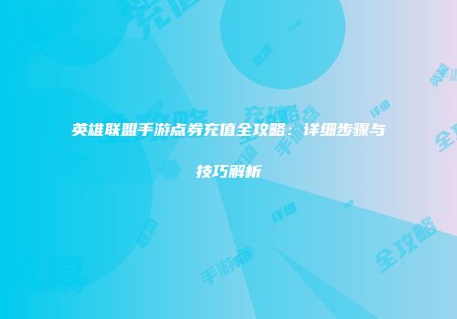 英雄联盟手游点券充值全攻略：详细步骤与技巧解析