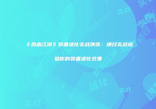 《热血江湖》装备进化实战演练：通过实战检验你的装备进化效果