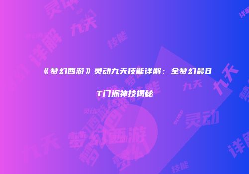 《梦幻西游》灵动九天技能详解：全梦幻最BT门派神技揭秘