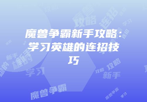 魔兽争霸新手攻略：学习英雄的连招技巧