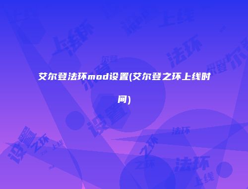 艾尔登法环mod设置(艾尔登之环上线时间)
