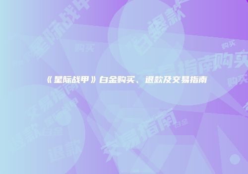 《星际战甲》白金购买、退款及交易指南