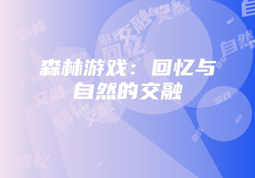 森林游戏：回忆与自然的交融