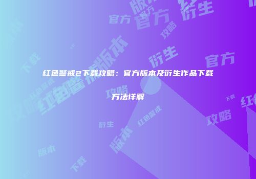 红色警戒2下载攻略：官方版本及衍生作品下载方法详解