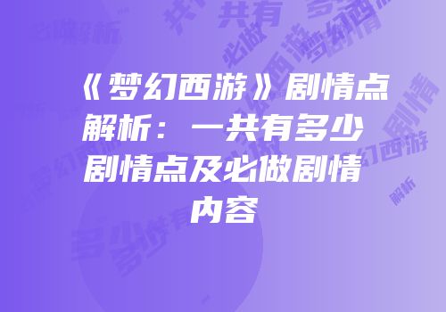 《梦幻西游》剧情点解析：一共有多少剧情点及必做剧情内容