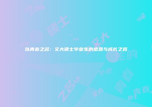 以青春之名：交大硕士毕业生的感恩与成长之路