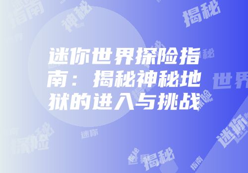 迷你世界探险指南：揭秘神秘地狱的进入与挑战
