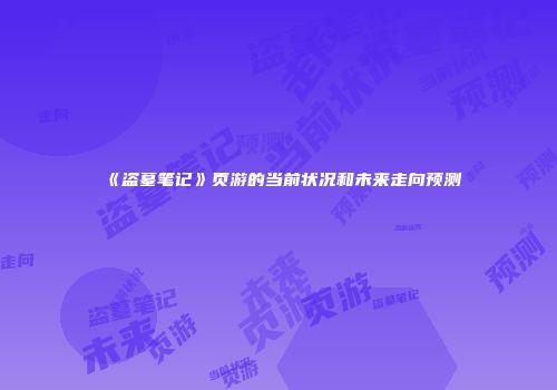 《盗墓笔记》页游的当前状况和未来走向预测