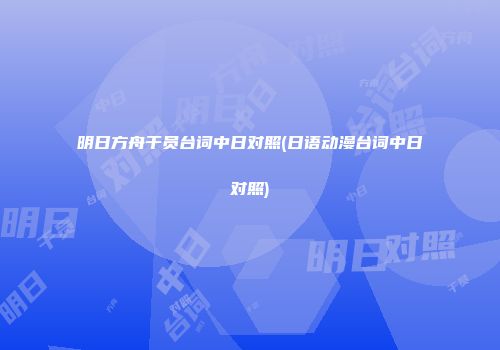 明日方舟干员台词中日对照(日语动漫台词中日对照)