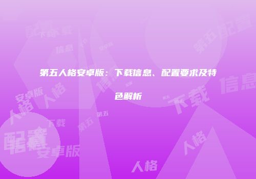 第五人格安卓版：下载信息、配置要求及特色解析