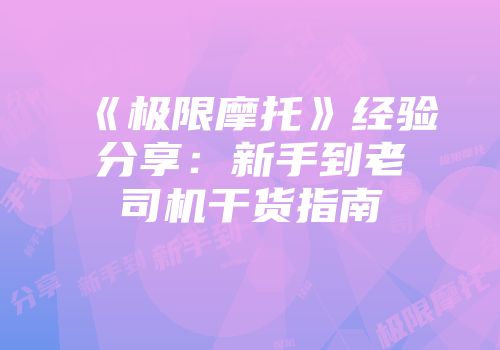 《极限摩托》经验分享：新手到老司机干货指南