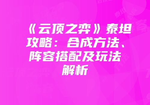 《云顶之弈》泰坦攻略：合成方法、阵容搭配及玩法解析